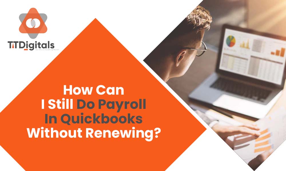 How Can I Still Do Payroll In Quickbooks Without Renewing?